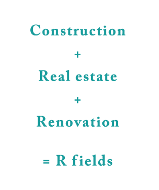 Construction + Real estate + Renovation = R f ields